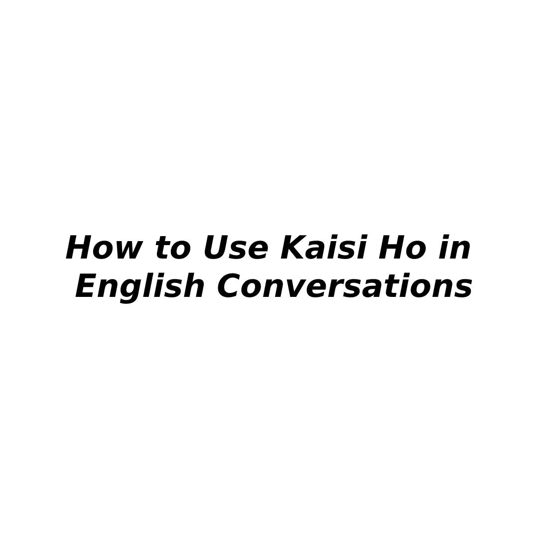 How to Use Kaisi Ho in English Conversations