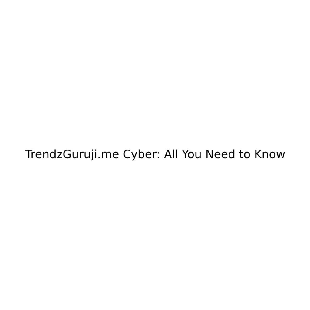 TrendzGuruji.me Cyber: All You Need to Know